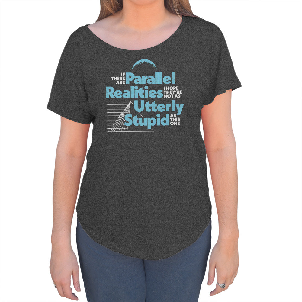 Women's If There Are Parallel Realities I Hope They're Not As Utterly Stupid As This One Scoop Neck T-Shirt