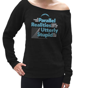 Women's If There Are Parallel Realities I Hope They're Not As Utterly Stupid As This One Scoop Neck Fleece