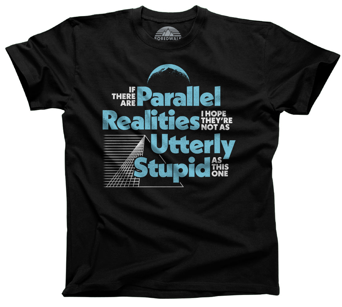 Men's If There Are Parallel Realities I Hope They're Not As Utterly Stupid As This One T-Shirt