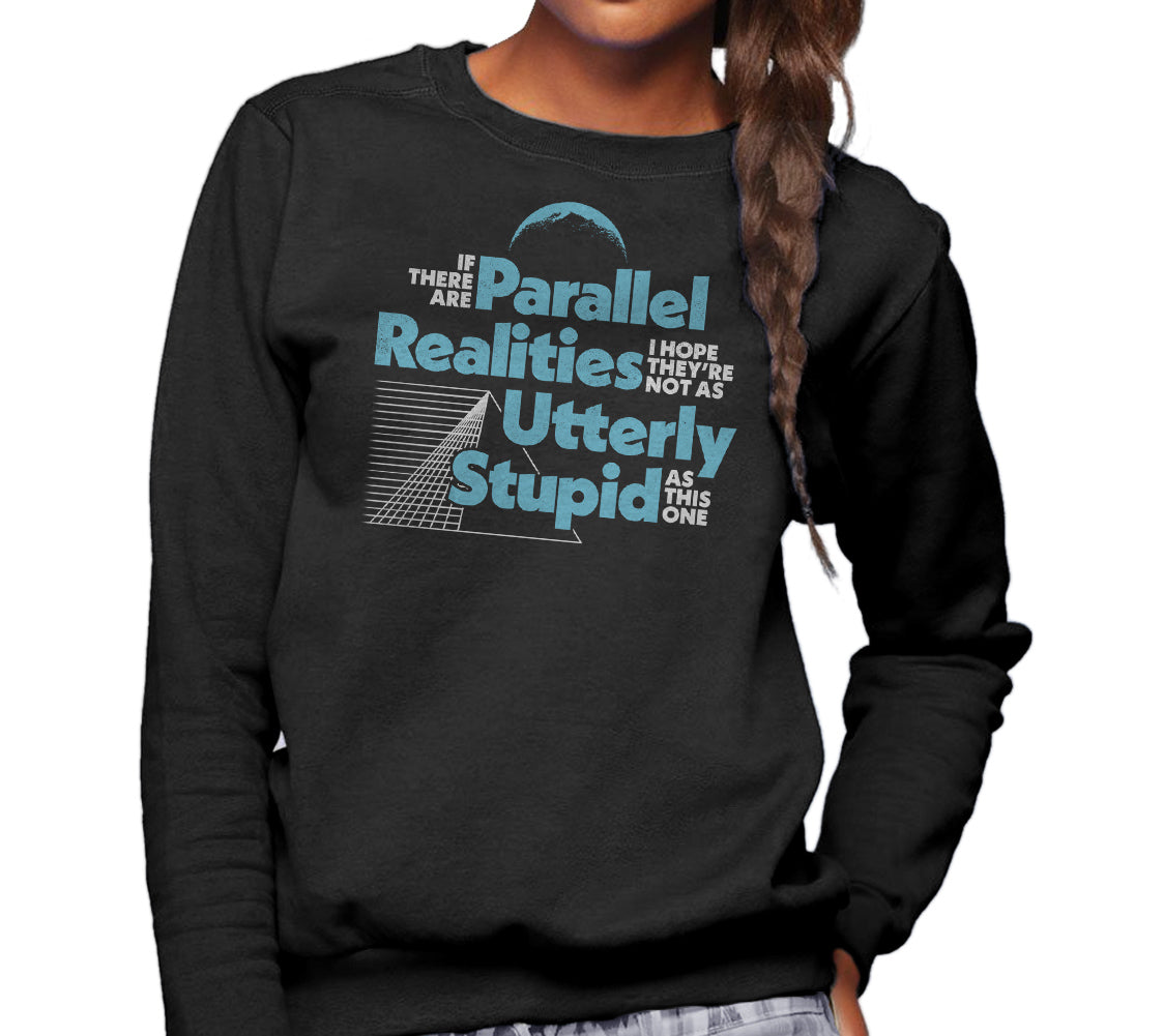 Unisex If There Are Parallel Realities I Hope They're Not As Utterly Stupid As This One Sweatshirt