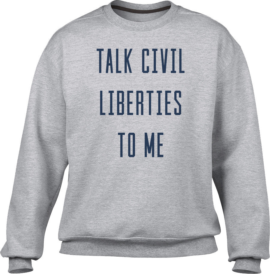 Unisex Talk Civil Liberties to Me Sweatshirt - Anti Trump Shirt
