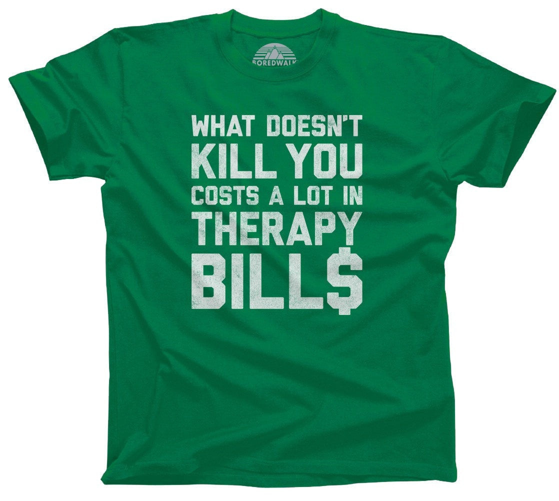 Men's What Doesn't Kill You Costs a Lot in Therapy Bills T-Shirt