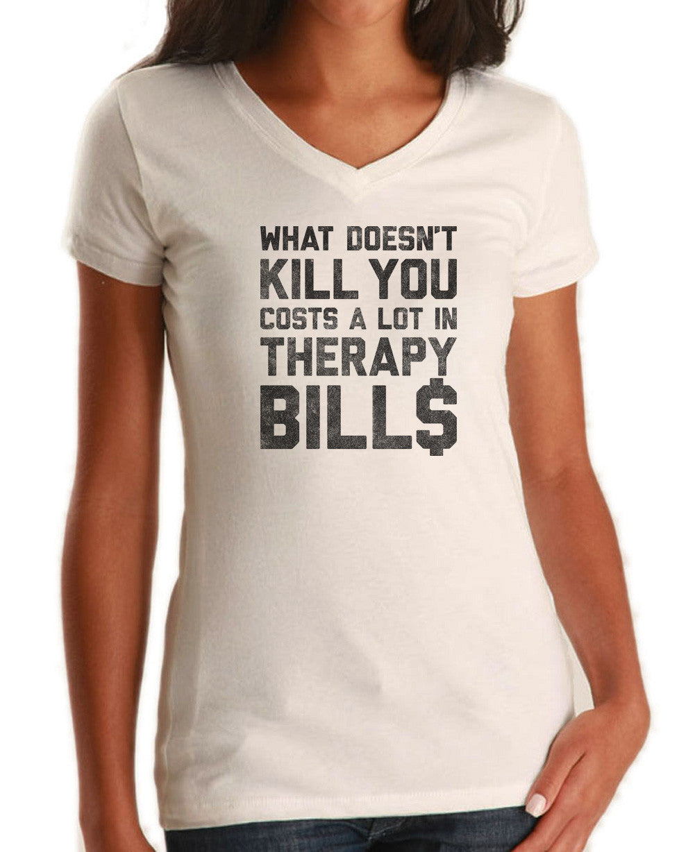 Women's What Doesn't Kill You Costs a Lot in Therapy Bills Vneck T-Shirt
