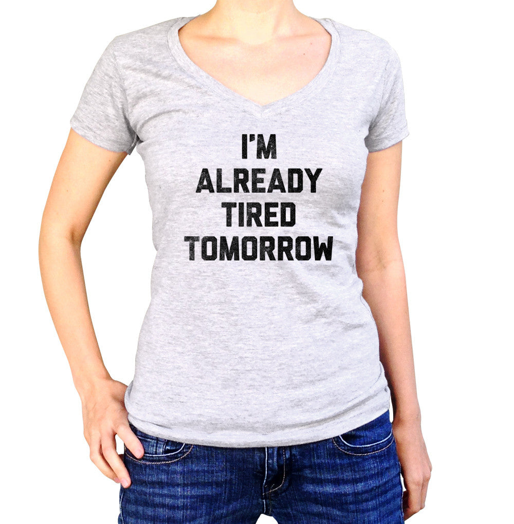 Women's I'm Already Tired Tomorrow Vneck T-Shirt