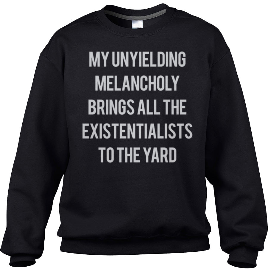 Unisex My Unyielding Melancholy Brings All The Existentialists To The Yard Sweatshirt