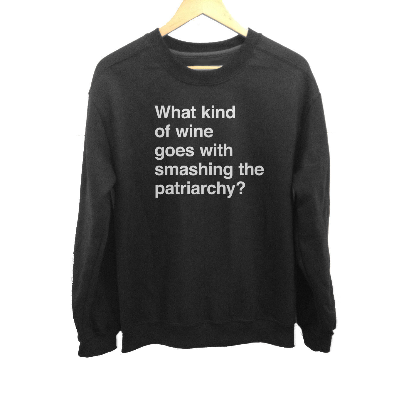 Unisex What Kind of Wine Goes with Smashing the Patriarchy? Sweatshirt - Funny Feminist Shirt