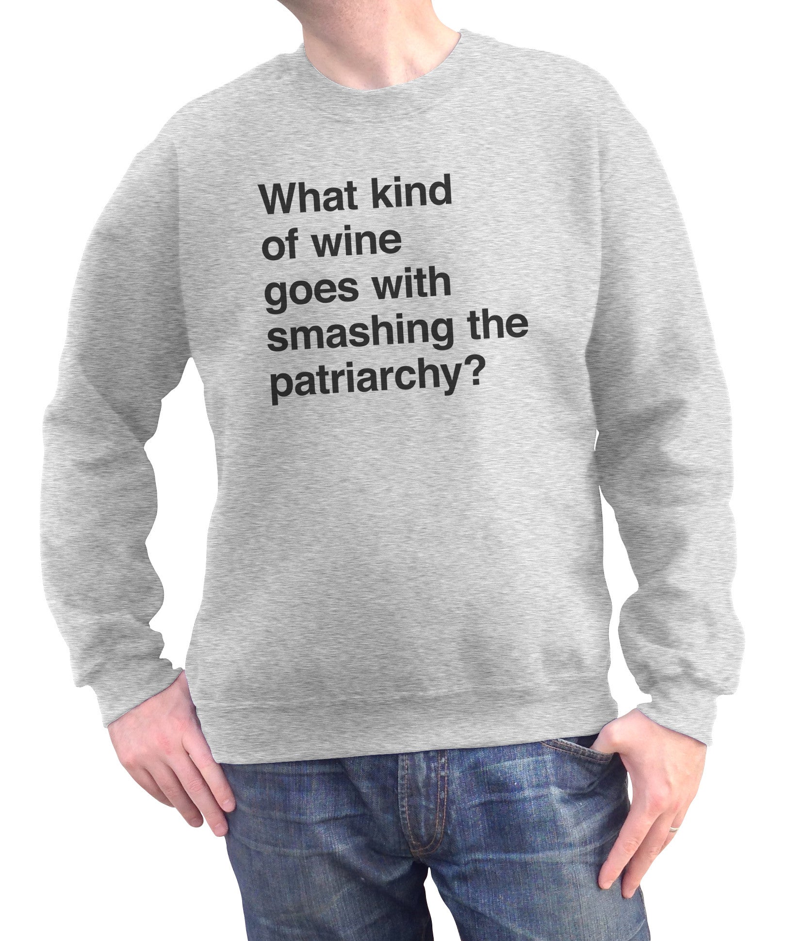 Unisex What Kind of Wine Goes with Smashing the Patriarchy? Sweatshirt - Funny Feminist Shirt