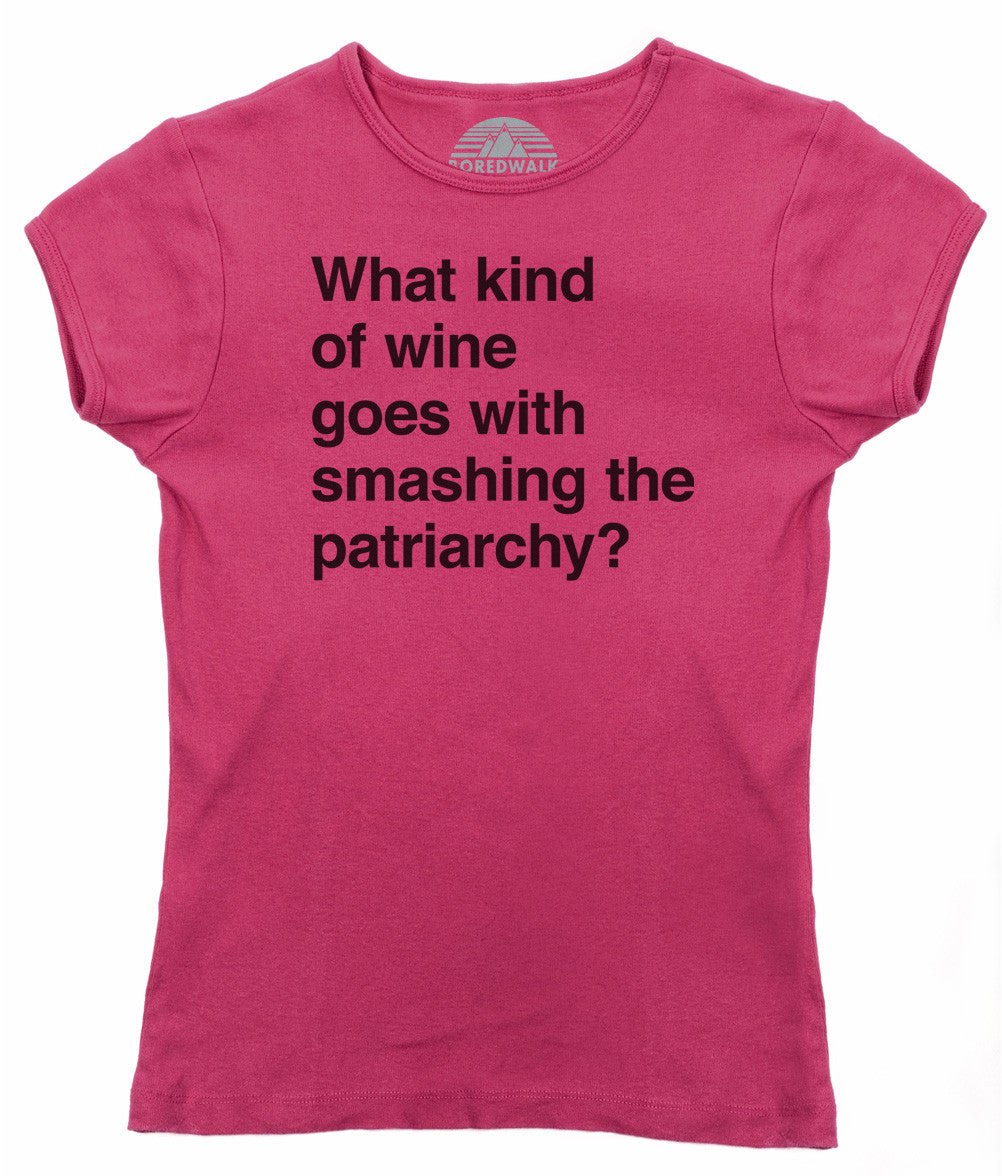 Women's What Kind of Wine Goes with Smashing the Patriarchy? T-Shirt - Funny Feminist Shirt