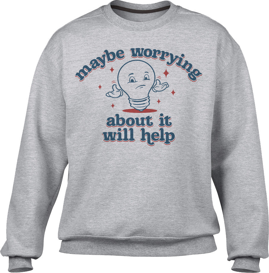 Unisex Maybe Worrying About It Will Help Anxiety Sweatshirt