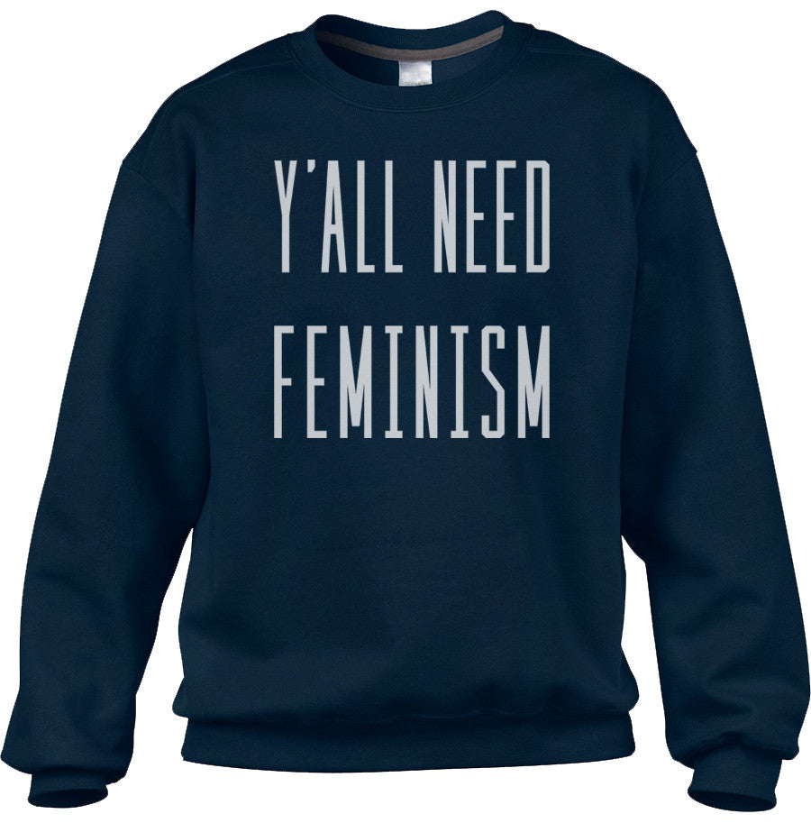 Unisex Y'All Need Feminism Sweatshirt - Funny Feminist Shirt
